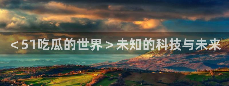 51cgfun每日吃瓜：＜51吃瓜的世界＞未知的科技与未来