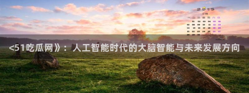 板栗瓜怎样做最好吃：<51吃瓜网》：人工智能时代的大脑智能与未来发展方向