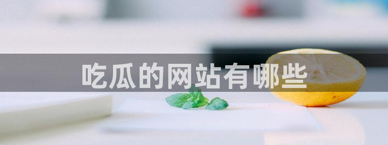 51cg今日吃瓜热门：吃瓜的网站有哪些