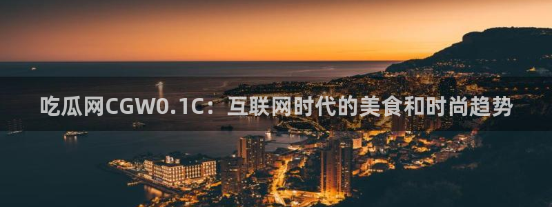 51吃瓜网今日吃瓜热门大瓜：吃瓜网CGW0.1C：互联网时代的美食和时尚趋势